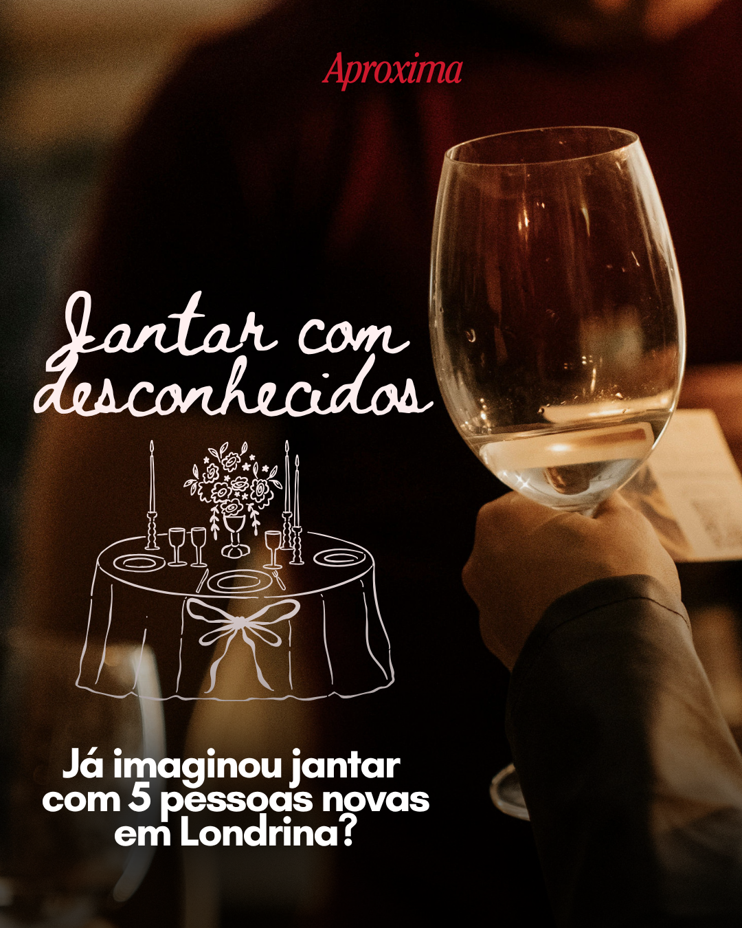 Cartaz do Jantar com Desconhecidos em Londrina — foto de taça de vinho com ilustração de mesa posta, 'Já imaginou jantar com 5 pessoas novas em Londrina?'.